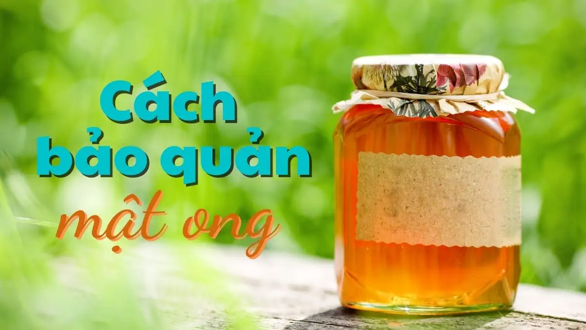 Bảo quản mật ong đúng cách, sử dụng an toàn cho sức khỏe - 1Store.vn